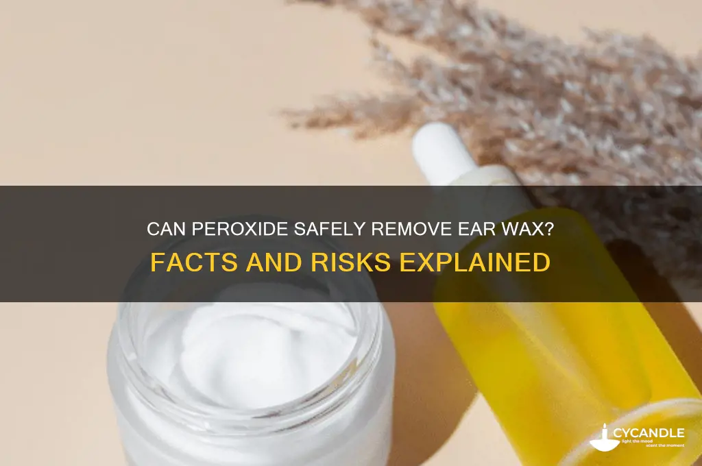 can you kill ears wax with peroxide