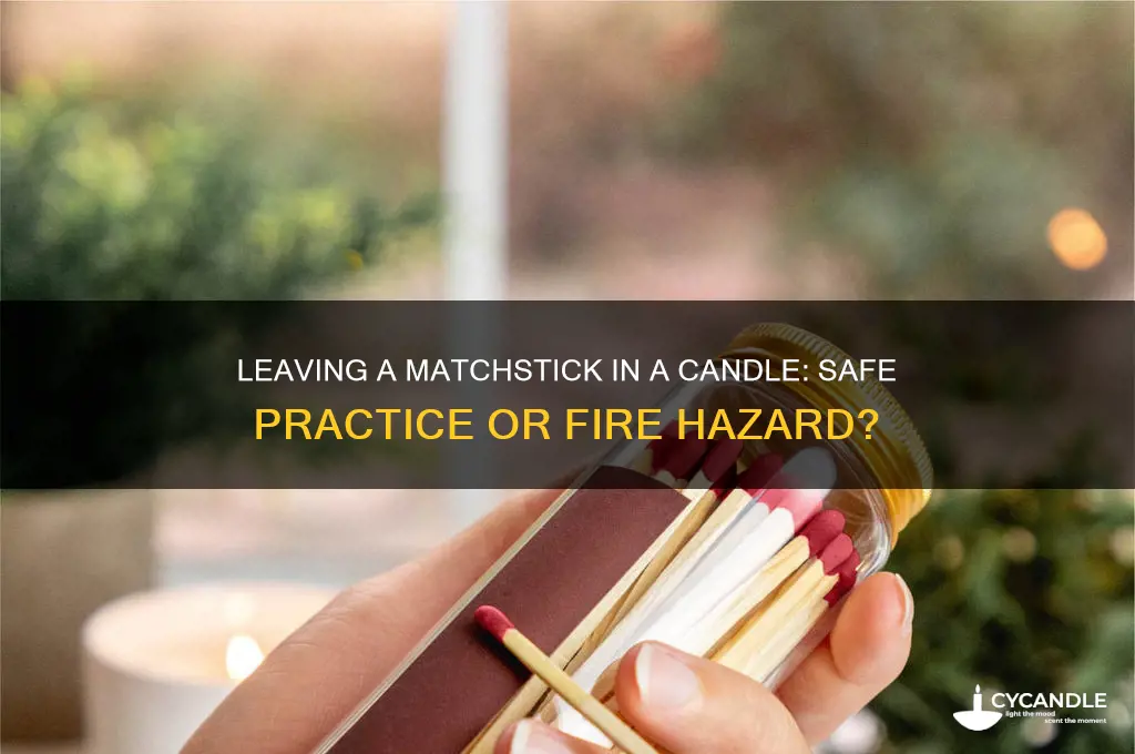 can you leave a match stick in a candle