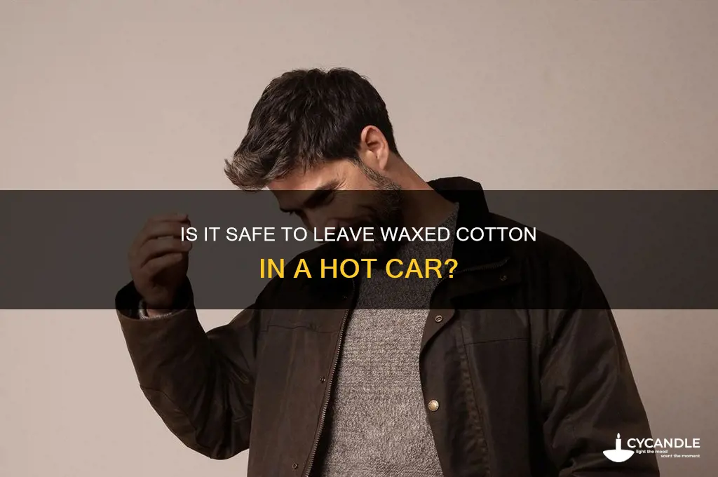can you leave waxed cotton in a hot car