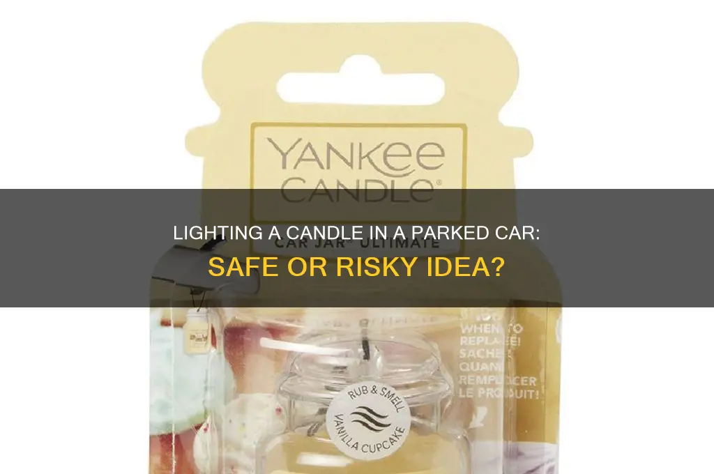 can you light a candle in a parked car