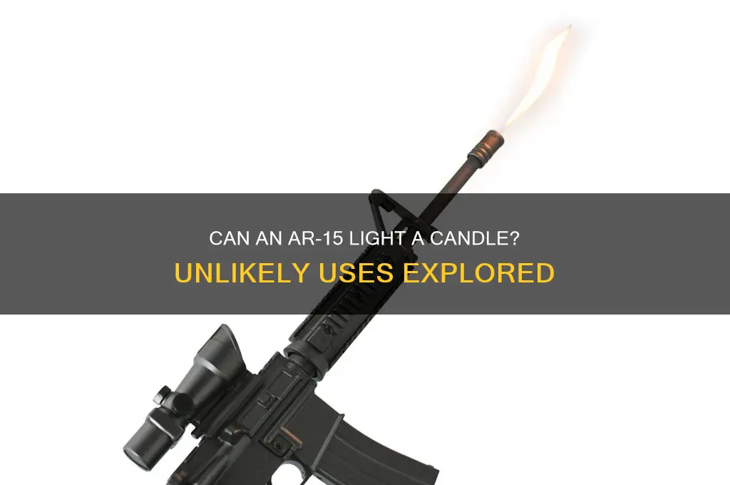 can you light a candle with an ar 15