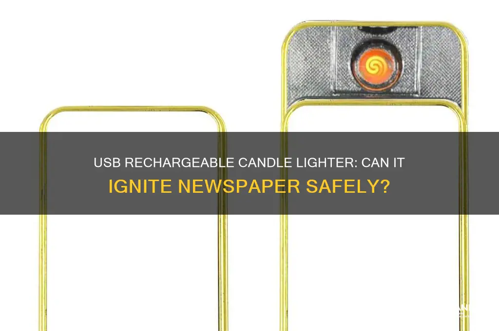 can you light newspaper with a usb rechargeable candle lighter