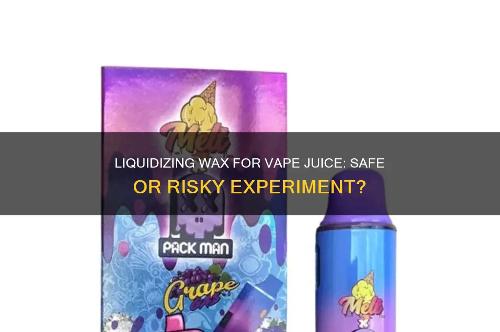 can you liquidize wax then mix with vape juice