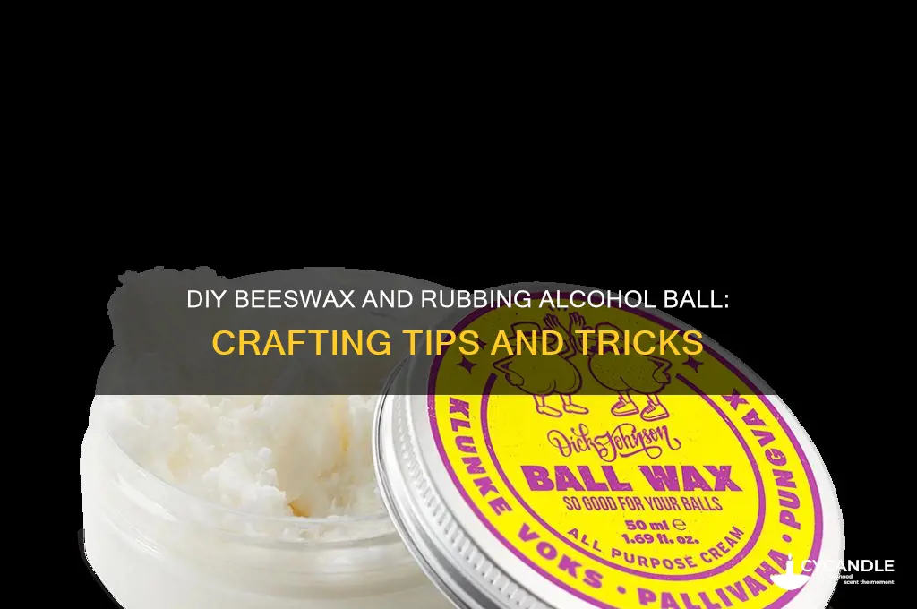 can you make a ball with rubbing alcohol and beeswax