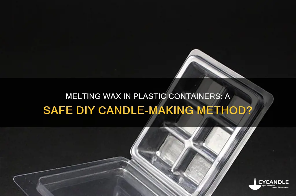 can you make candles by melting wax in olastic cintainer