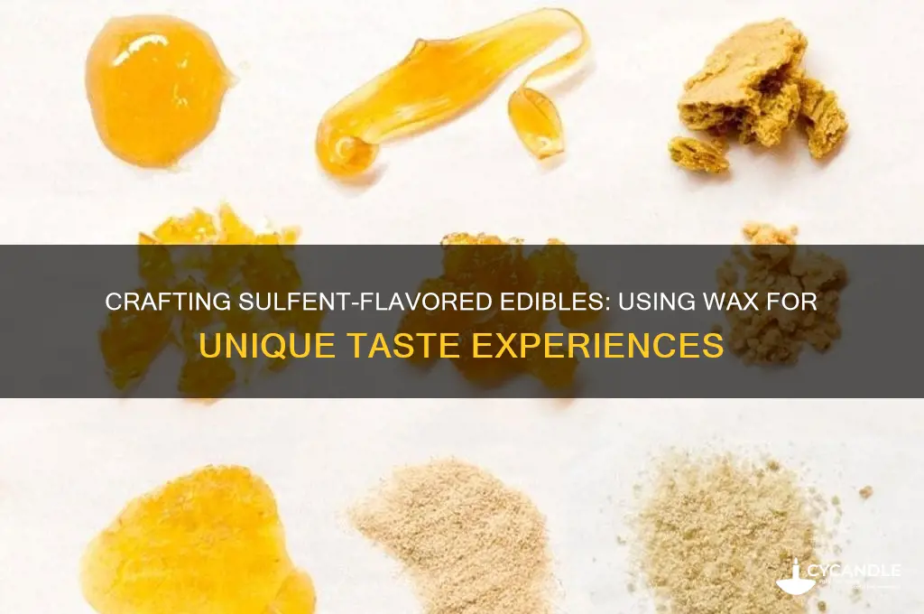 can you make edibles with wax that taste like sulfet