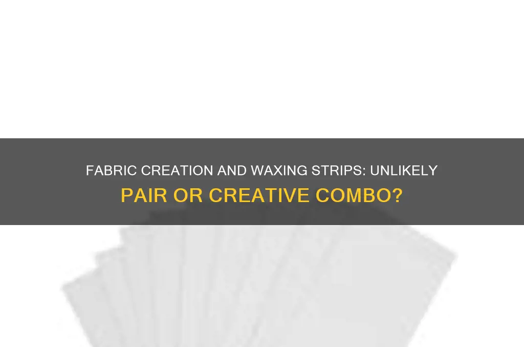 can you make fabric while waxing strips