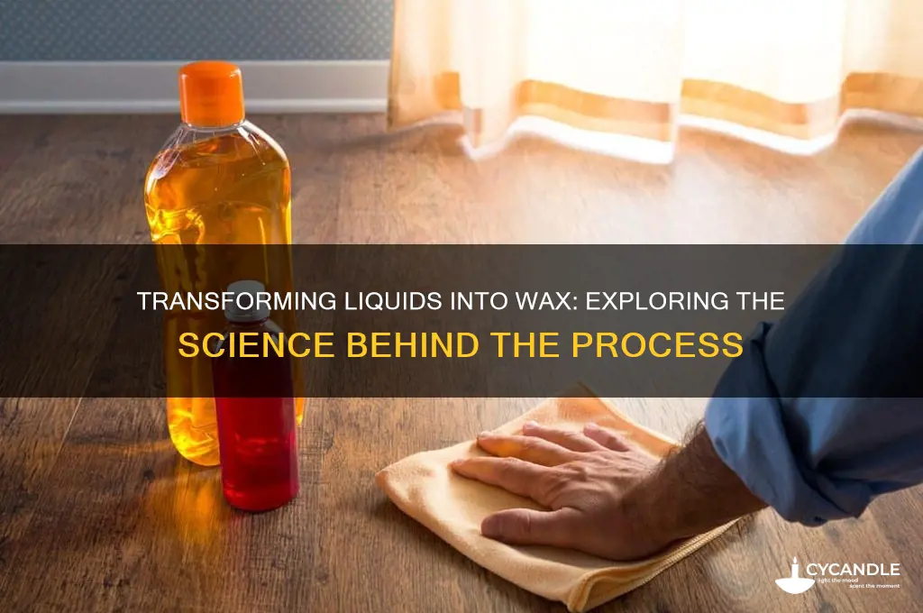 can you make liquid turn into wax