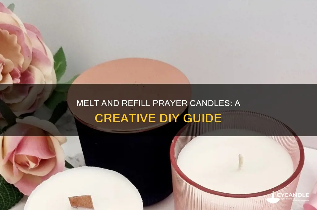 can you melt a prayer candle and refill it