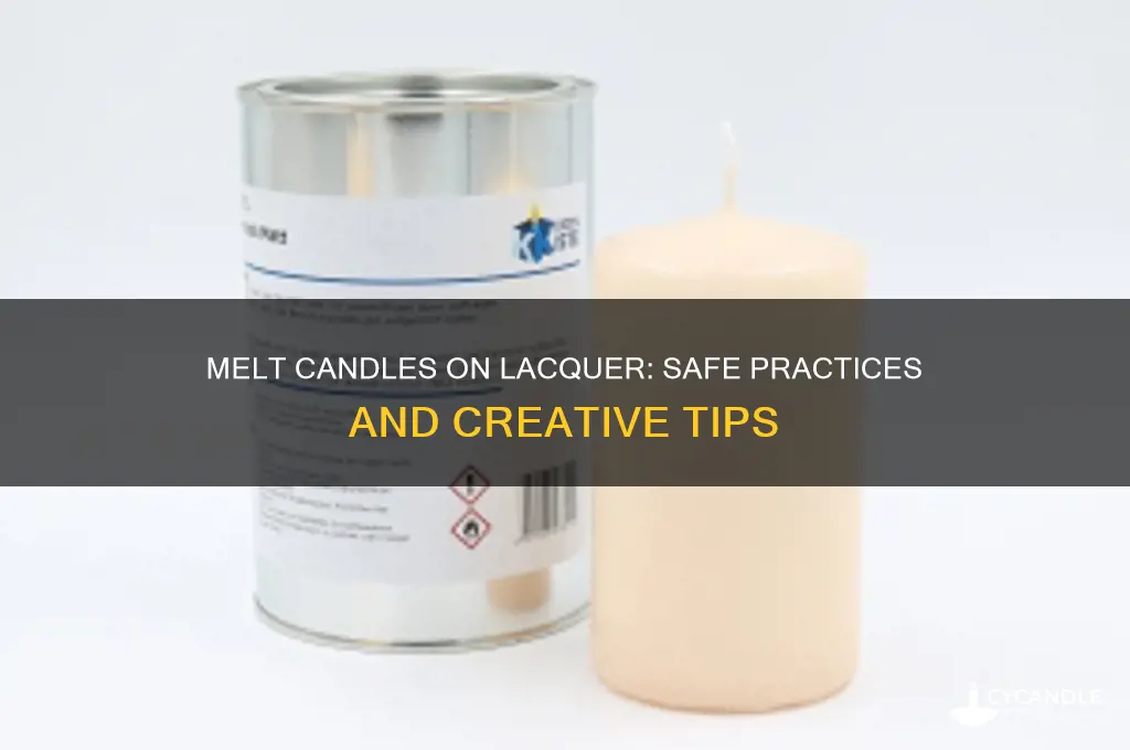 can you melt candles on lacquer