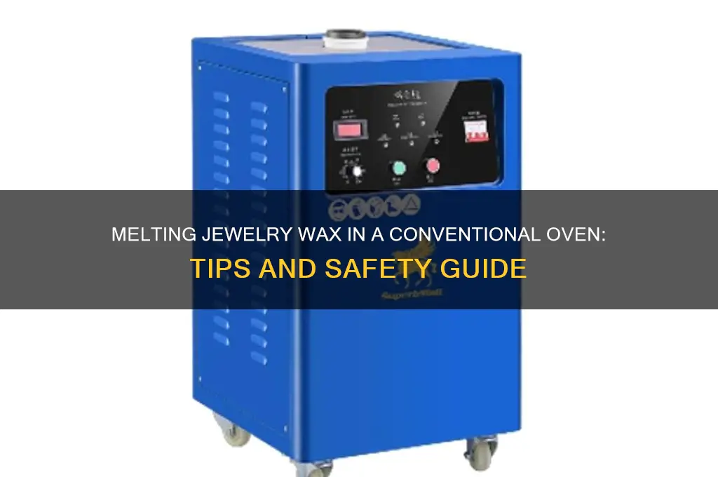 can you melt jewelry wax in a conventional oven