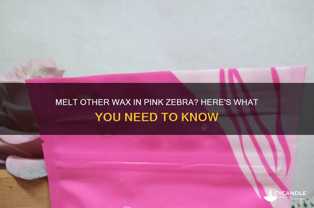 can you melt other wax in pink zebra