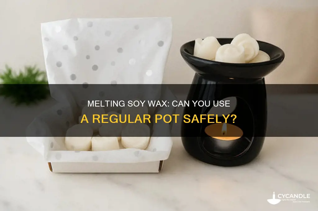 can you melt soy wax in a regular pot
