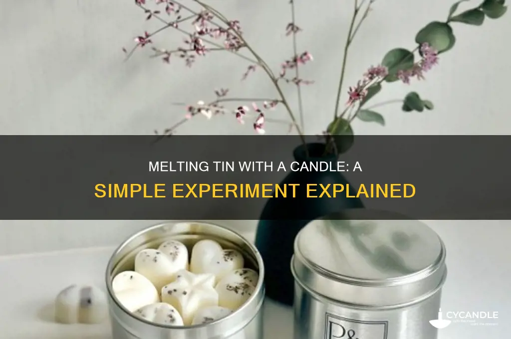 can you melt tin with a candle