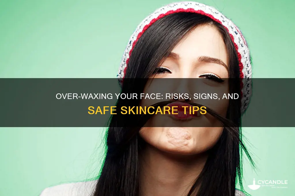 can you over wax your face