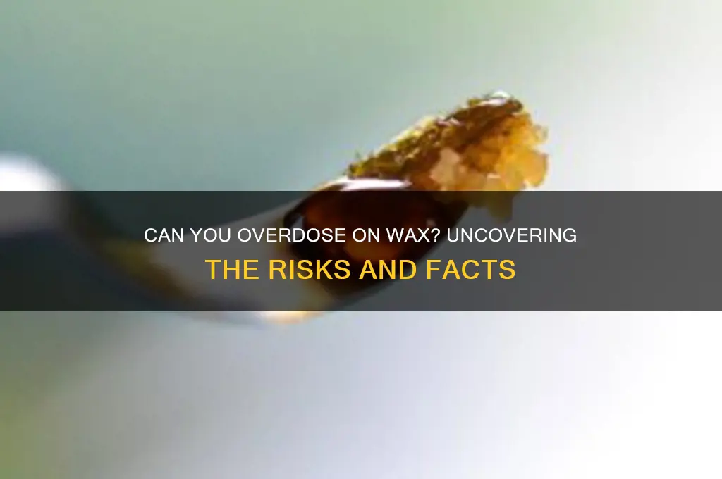 can you overdose on wax