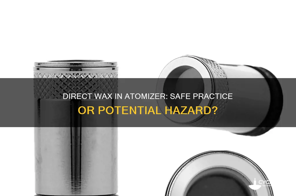 can you place wax directly in the atomizer