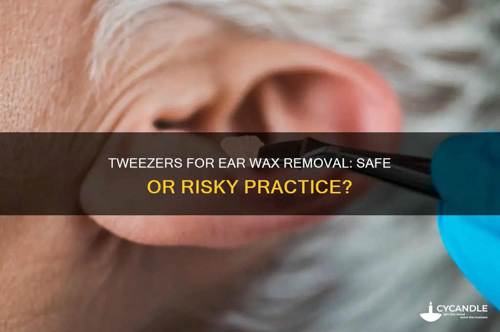 can you pull ear wax out with tweezers