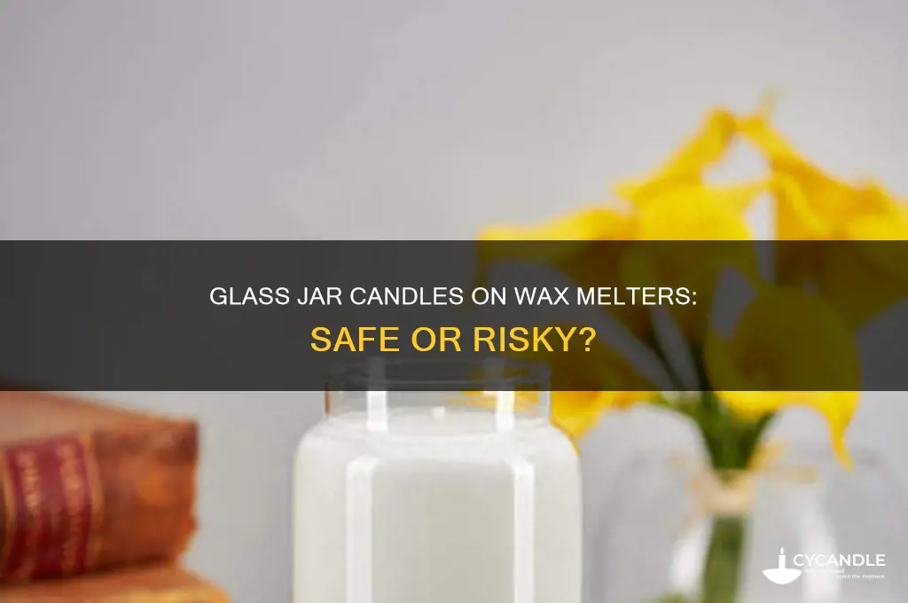 can you put a glass jar candel on wax melter