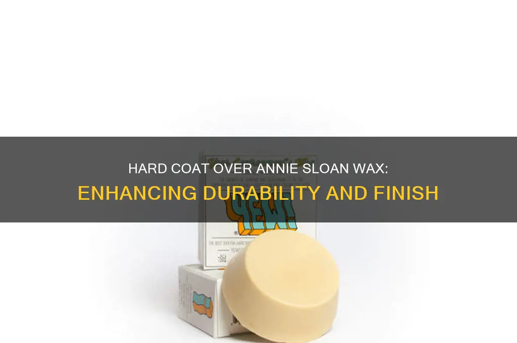 can you put a hard coat over annie sloan wax