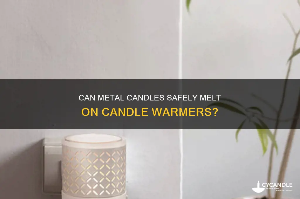 can you put a metal candle on a candle warmer