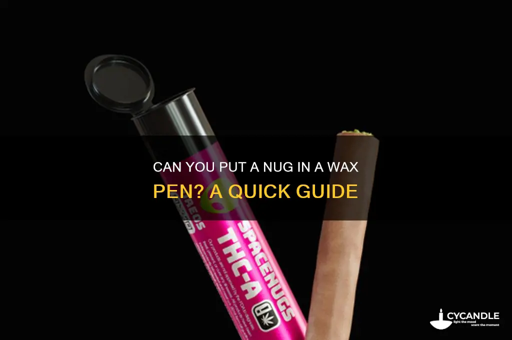 can you put a nug in a wax pen
