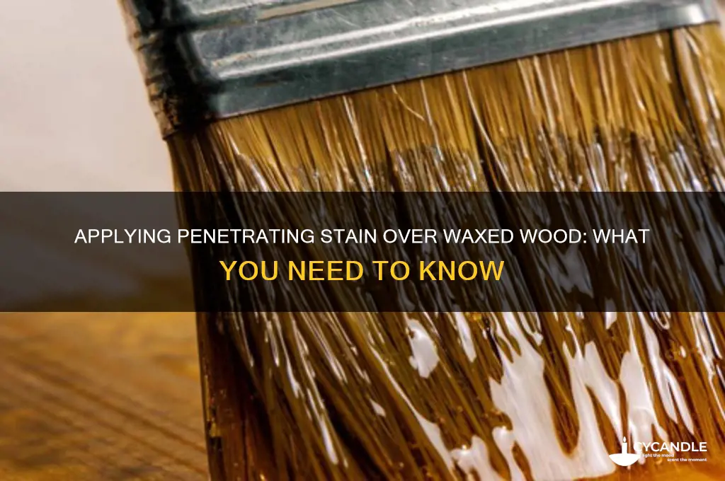 can you put a penetrating stain over waxed wood