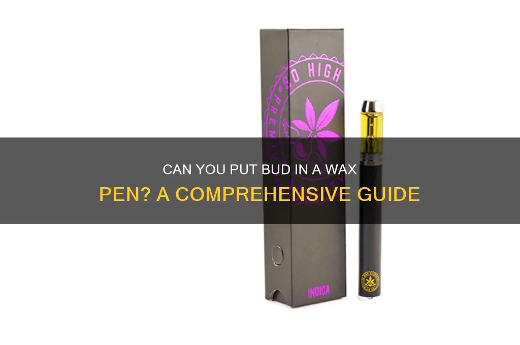 can you put bud in a wax pen
