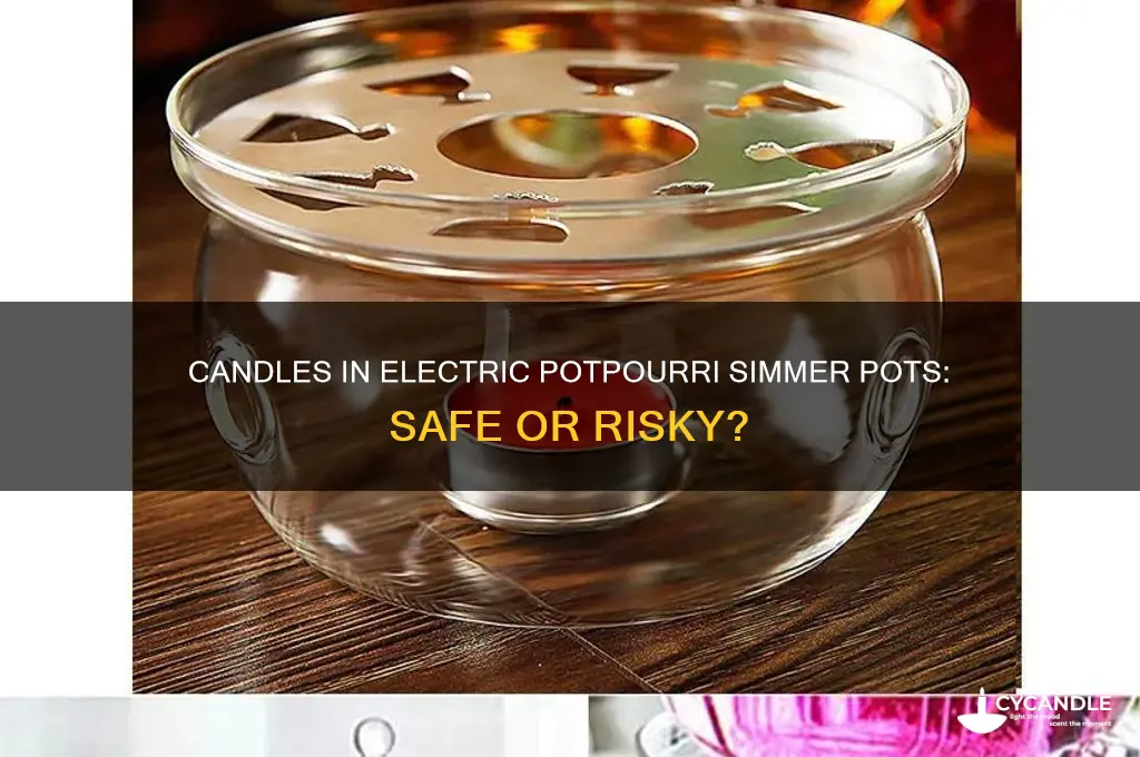 can you put candles in electric potpourri simmer pot
