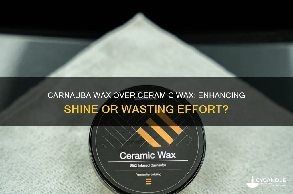 can you put carnauba wax over ceramic wax