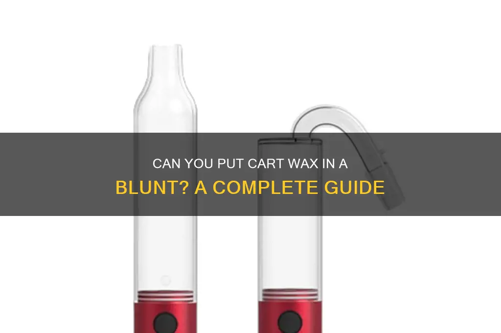 can you put cart wax in a blunt
