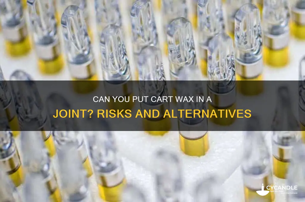 can you put cart wax in a joint