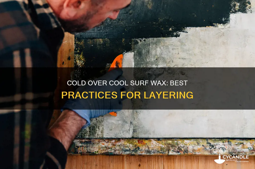 can you put cold surf wax over cool surf wax
