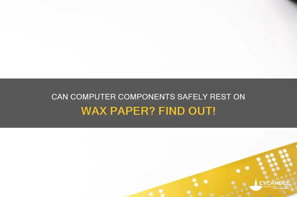can you put computer components on wax paper