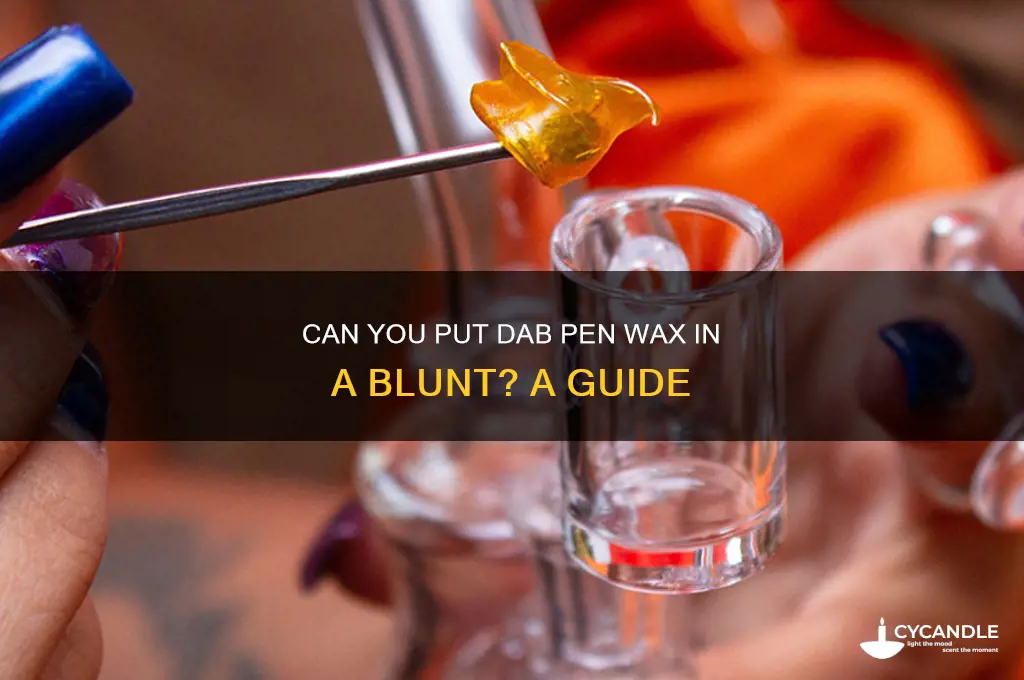 can you put dab pen wax in a blunt