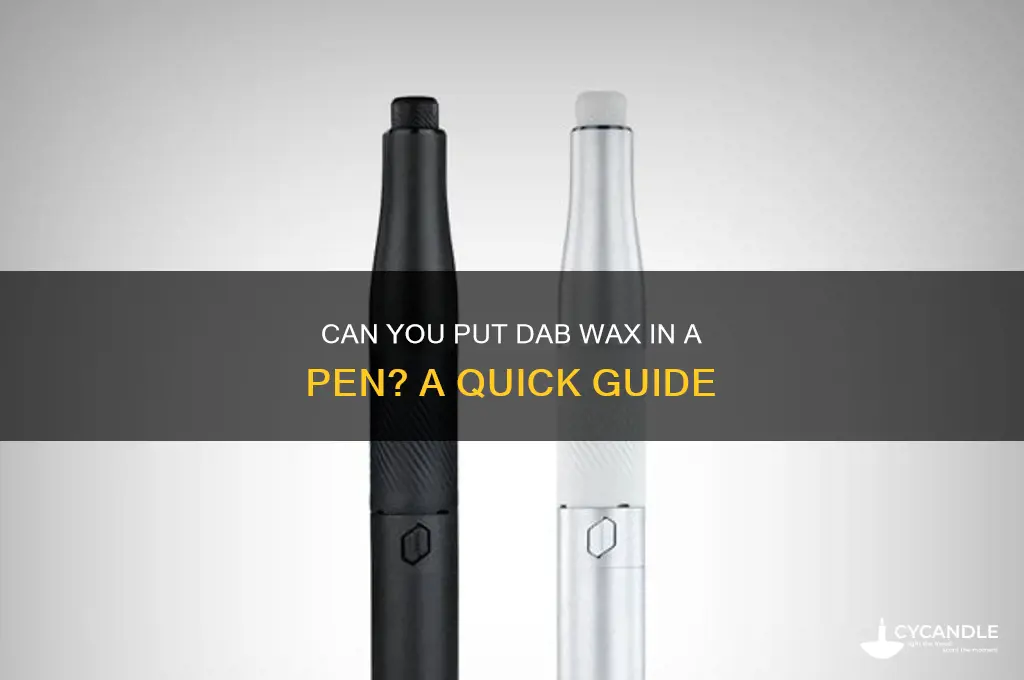 can you put dab wax in a pen