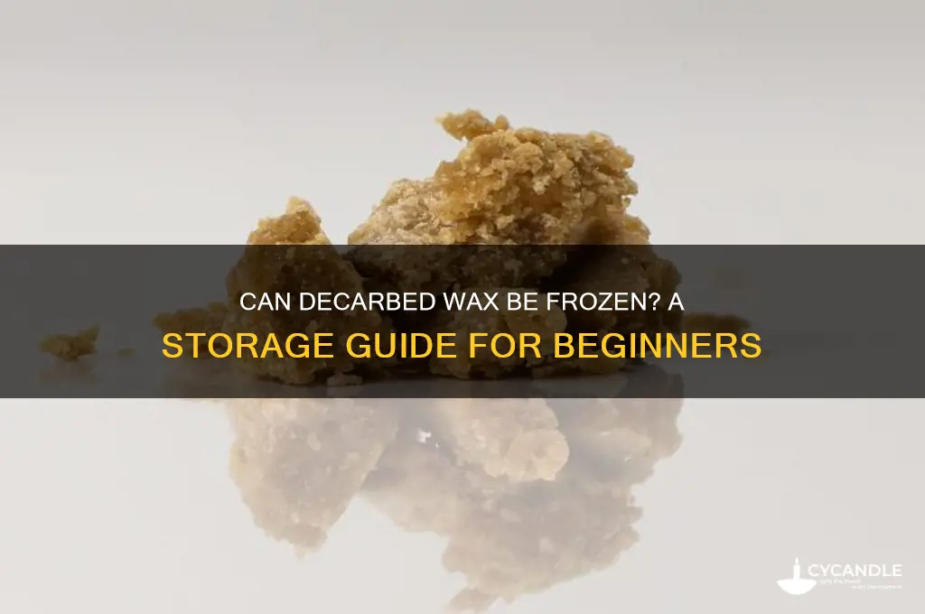 can you put decarbed wax in the freezer