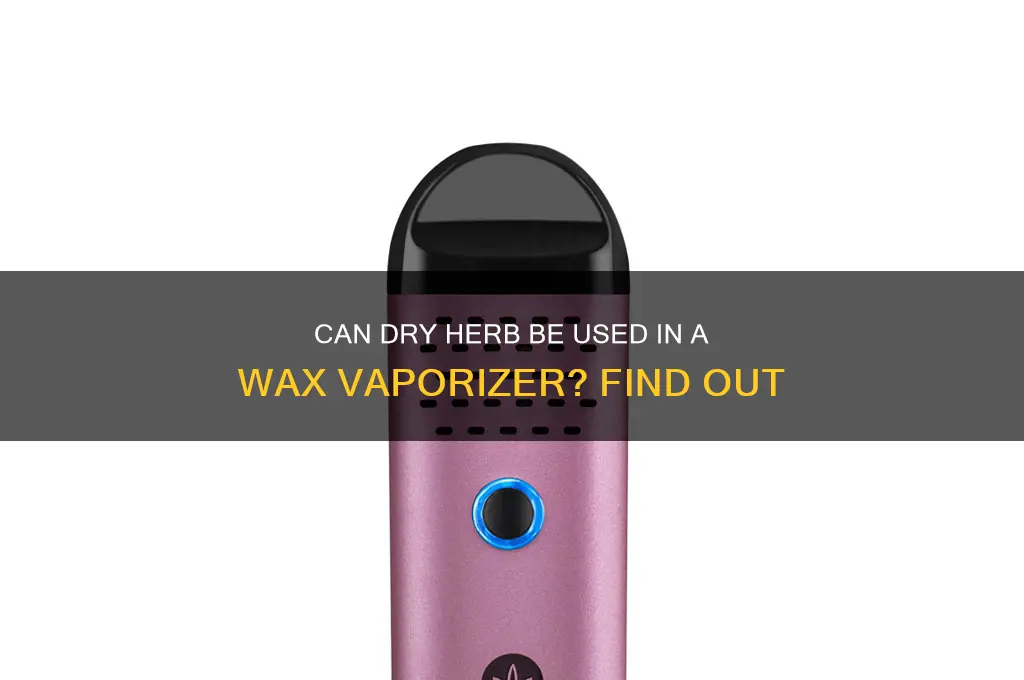 can you put dry herb in a wax vaporizer