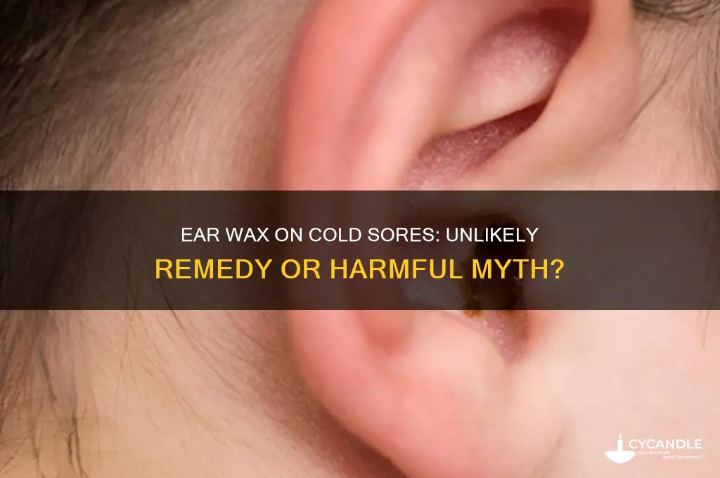 can you put ear wax on a cold sore