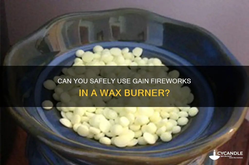 can you put gain fireworks in a wax burner