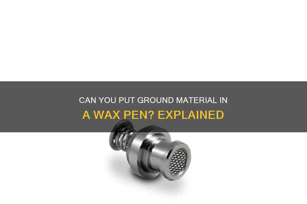 can you put ground in a wax pen
