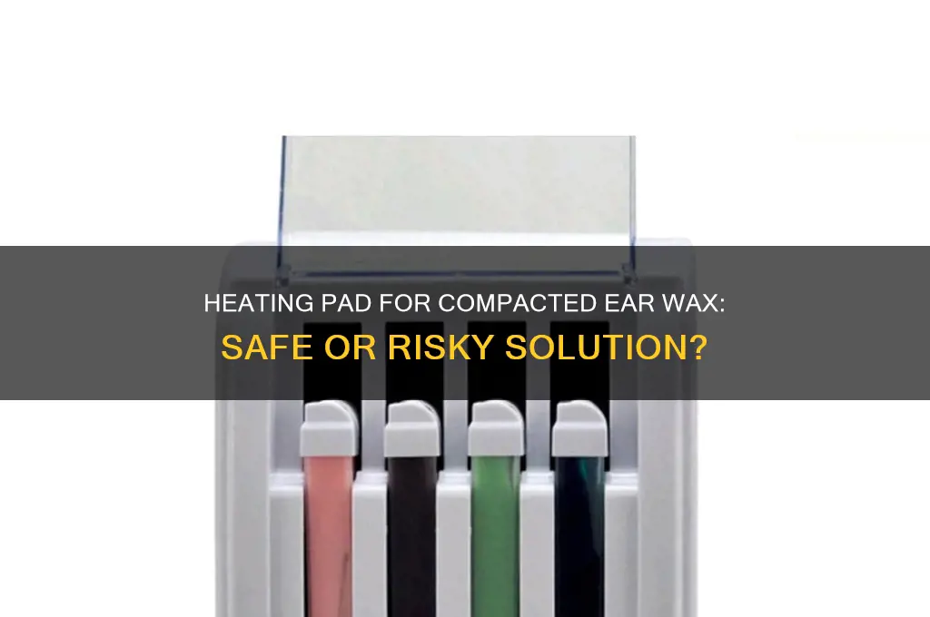 can you put heating pad on compacted ear wax