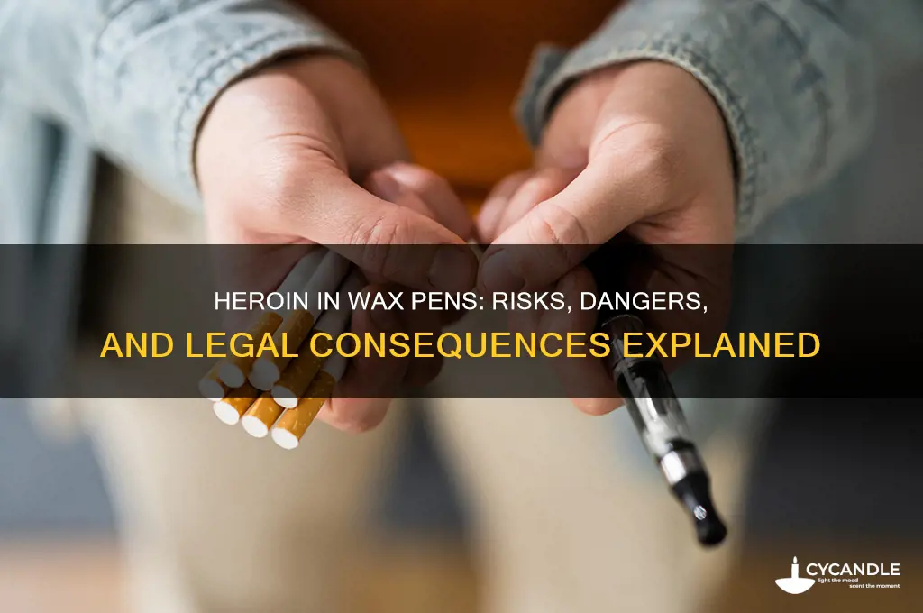 can you put heroin in a wax pen