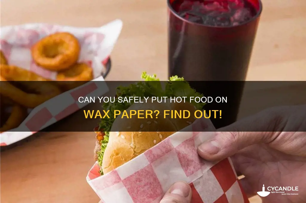 can you put hot stuff on wax paper