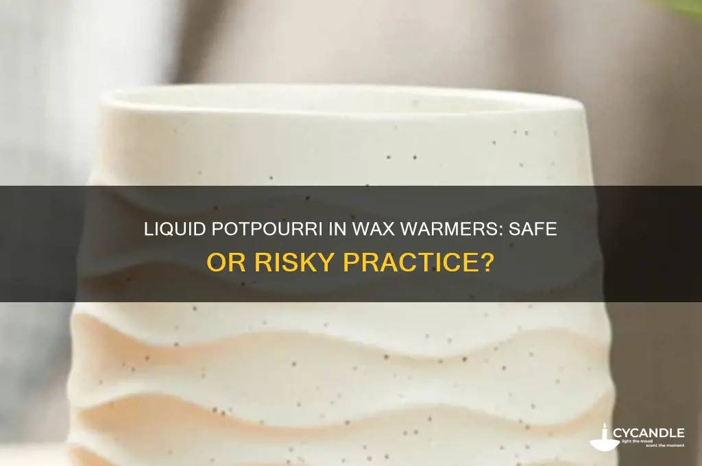 can you put liquid potpourri in a wax warmer