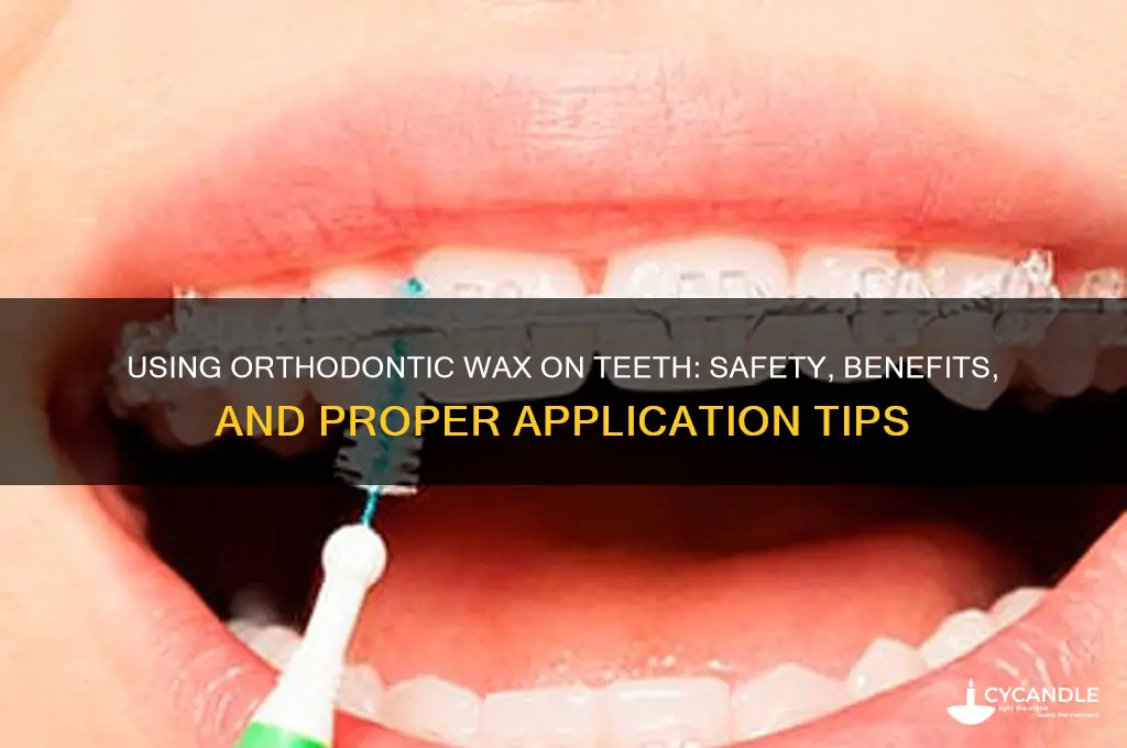 can you put orthodontic wax on teeth