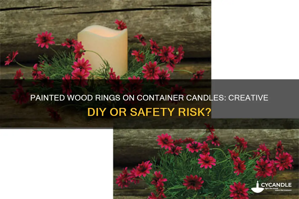 can you put painted wood rings on a container candle
