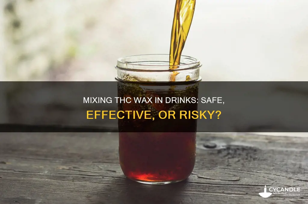 can you put thc wax in a drink