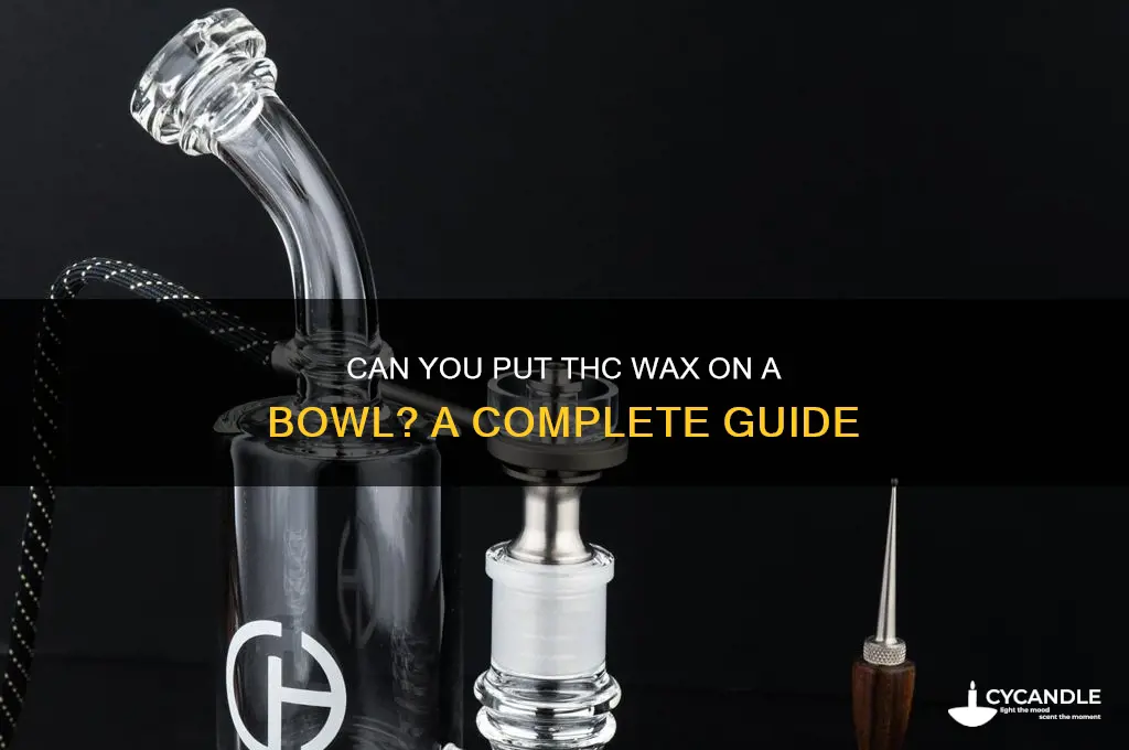 can you put thc wax on a bowl