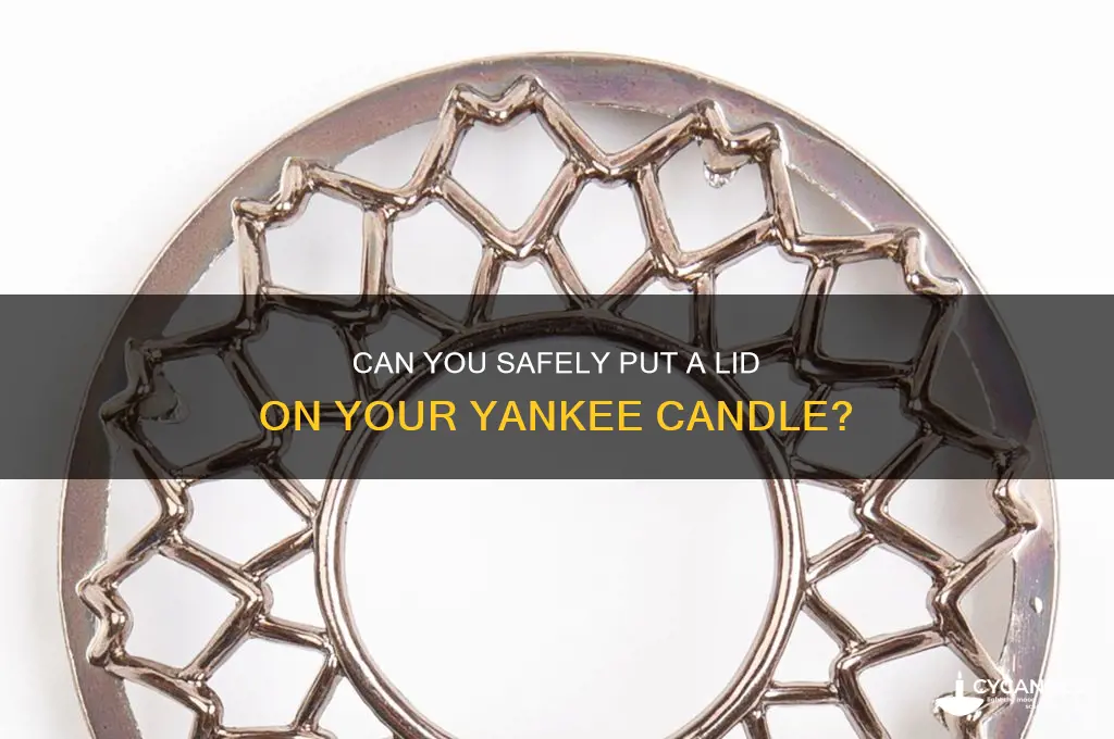 can you put the lid on a yankee candle